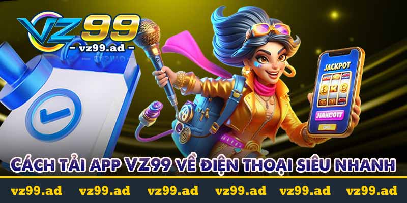 TẢI APP 7 Cách tải app VZ99 về điện thoại siêu nhanh