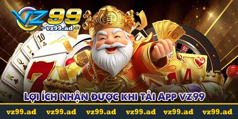 TẢI APP 6 Lợi ích nhận được khi tải App vz99