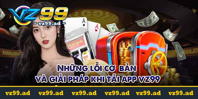 TẢI APP 8 Những lỗi cơ bản và giải pháp khi tải app vz99