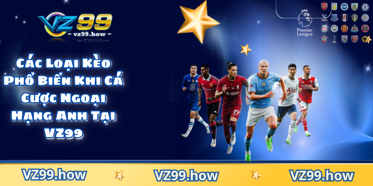 Soi Kèo Ngoại Hạng Anh Tại VZ99 Bí Quyết Dự Đoán Chuẩn 8 Các Loại Kèo Phổ Biến Khi Cá Cược Ngoại Hạng Anh Tại VZ99