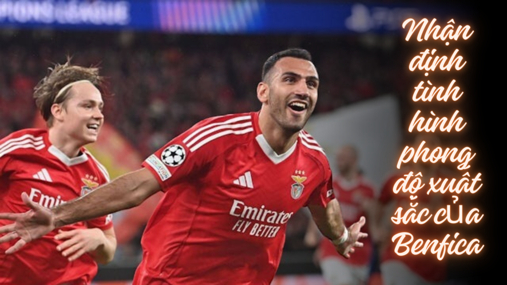 Soi kèo, nhận định Benfica vs Monaco 03h00 - 19/02/2025 Champions League 2024/25 4 Nhận định tình hình phong độ xuất sắc của Benfica