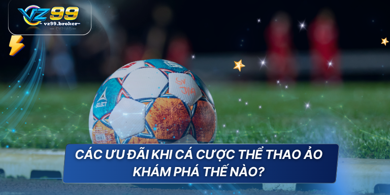 Cá Cược Thể Thao Ảo Cẩm Nang Áp Dụng Cho Người Mới 7 Các ưu đãi khi cá cược thể thao ảo khám phá thế nào