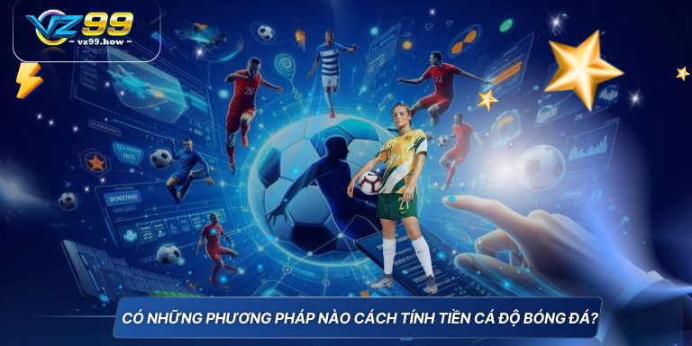 Cập nhật mới nhất cách tính tiền cá độ bóng đá 7 Có những phương pháp nào cách tính tiền cá độ bóng đá