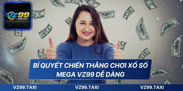 Xổ Số Mega VZ99 Cơ Hội Thắng Lớn Đơn Giản Cho Người Mới 7 Bí quyết chiến thắng chơi xổ số Mega VZ99 dễ dàng
