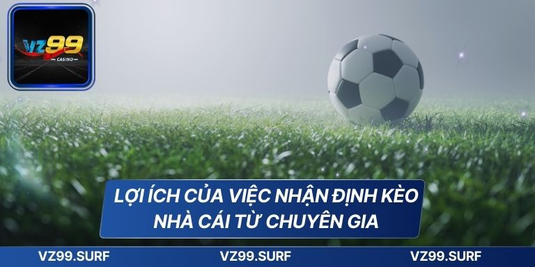 Nhận Định Kèo Nhà Cái Chính Xác Cùng Chuyên Gia Hàng Đầu 6 Lợi ích của việc nhận định kèo nhà cái từ chuyên gia