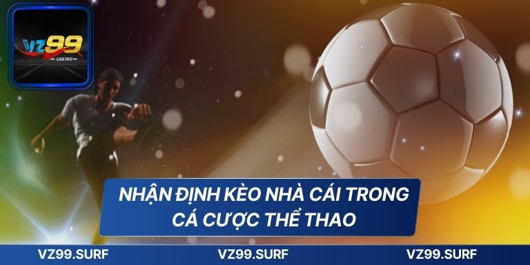 Nhận Định Kèo Nhà Cái Chính Xác Cùng Chuyên Gia Hàng Đầu 5 Nhận định kèo nhà cái trong cá cược thể thao