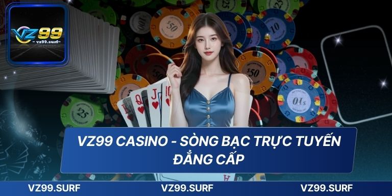 TRANG CHỦ 17 VZ99 Casino - Sòng bạc trực tuyến đẳng cấp